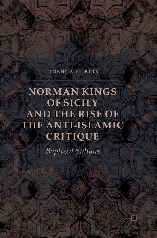 Couverture_Norman Kings Of Sicily And The Rise Of The Anti-islamic Critique