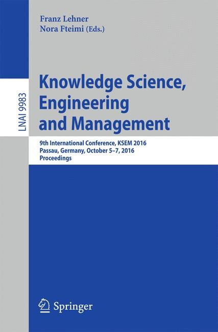 Knowledge Science, Engineering And Management: 9th International Conference, Ksem 2016, Passau, Germany, October 5-7, 2016, Proceedings