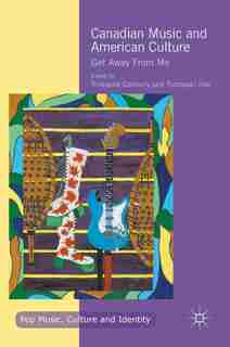 Canadian Music And American Culture: Get Away From Me by Tristanne Connolly