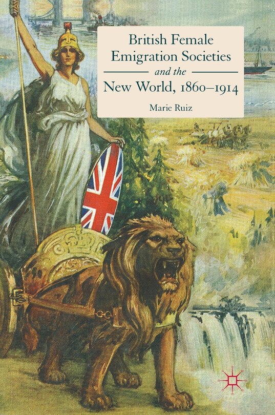 Front cover_British Female Emigration Societies And The New World, 1860-1914