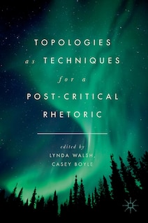 Front cover_Topologies As Techniques For A Post-critical Rhetoric