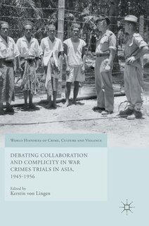 Couverture_Debating Collaboration And Complicity In War Crimes Trials In Asia, 1945-1956
