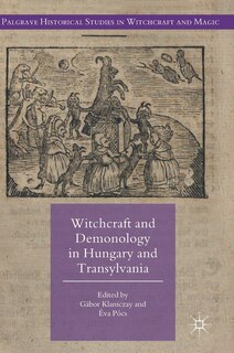 Witchcraft And Demonology In Hungary And Transylvania