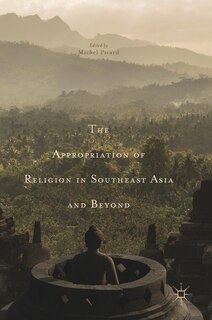 Front cover_The Appropriation Of Religion In Southeast Asia And Beyond