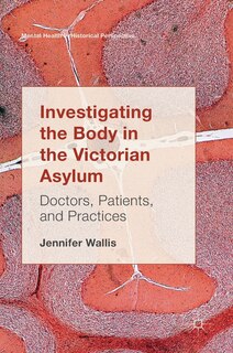 Front cover_Investigating The Body In The Victorian Asylum
