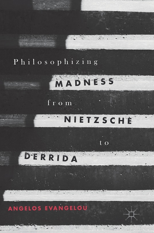 Front cover_Philosophizing Madness From Nietzsche To Derrida