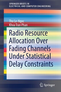 Front cover_Radio Resource Allocation Over Fading Channels Under Statistical Delay Constraints