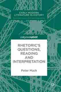 Rhetoric's Questions, Reading And Interpretation de Peter Mack