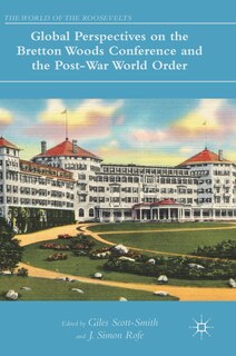Front cover_Global Perspectives On The Bretton Woods Conference And The Post-war World Order
