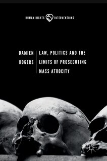 Front cover_Law, Politics And The Limits Of Prosecuting Mass Atrocity