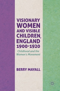 Front cover_Visionary Women And Visible Children, England 1900-1920