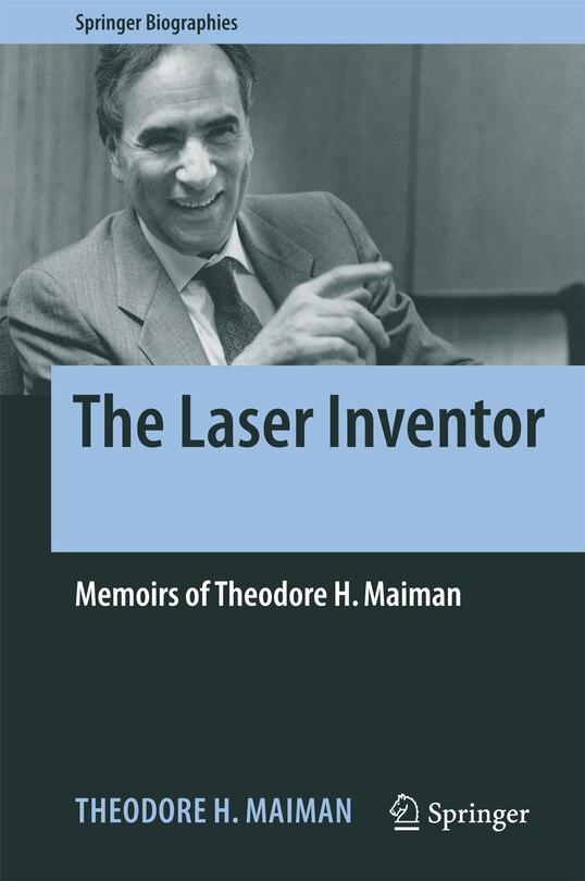 The Laser Inventor: Memoirs Of Theodore H. Maiman