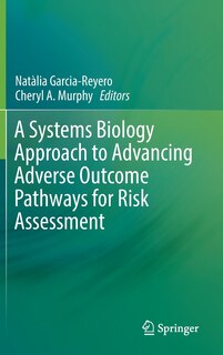 Front cover_A Systems Biology Approach To Advancing Adverse Outcome Pathways For Risk Assessment