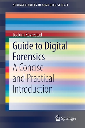 Guide To Digital Forensics: A Concise And Practical Introduction