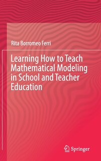 Front cover_Learning How To Teach Mathematical Modeling In School And Teacher Education