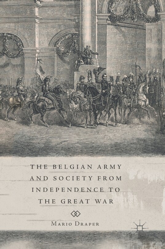 The Belgian Army And Society From Independence To The Great War