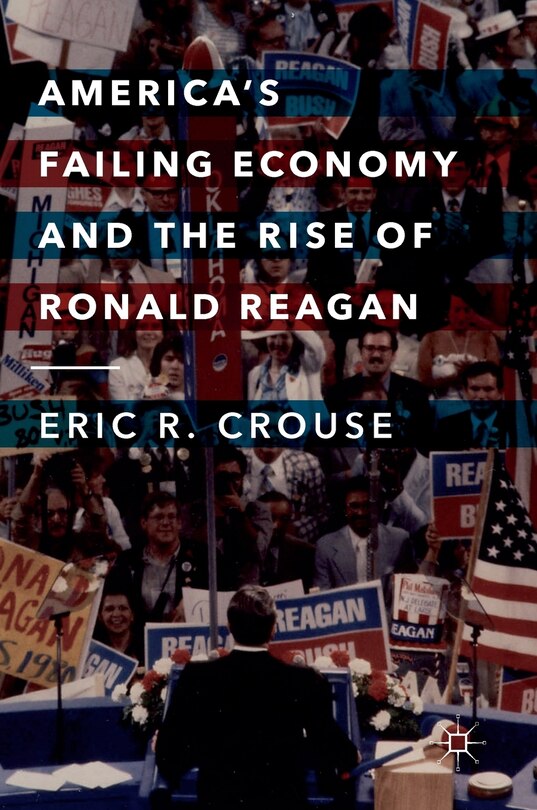 Front cover_America's Failing Economy And The Rise Of Ronald Reagan