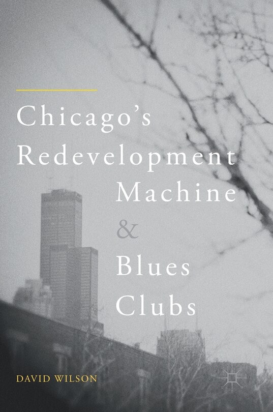 Front cover_Chicago's Redevelopment Machine And Blues Clubs