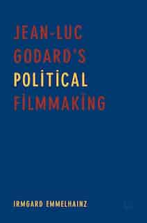 Jean-luc Godard's Political Filmmaking by Irmgard Emmelhainz