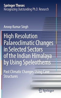 Front cover_High Resolution Palaeoclimatic Changes In Selected Sectors Of The Indian Himalaya By Using Speleothems