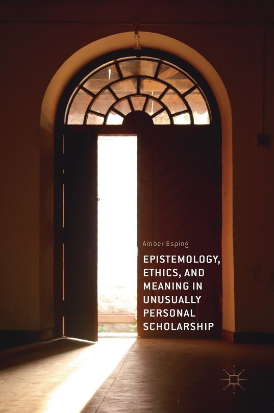 Front cover_Epistemology, Ethics, And Meaning In Unusually Personal Scholarship