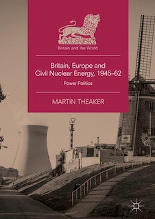 Front cover_Britain, Europe And Civil Nuclear Energy, 1945-62