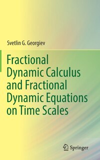 Front cover_Fractional Dynamic Calculus And Fractional Dynamic Equations On Time Scales