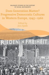 Front cover_Does Generation Matter? Progressive Democratic Cultures In Western Europe, 1945-1960