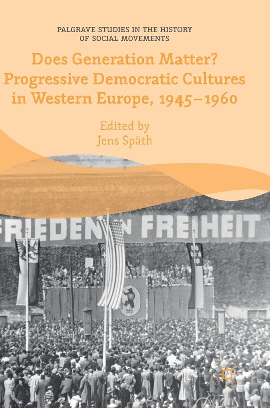 Front cover_Does Generation Matter? Progressive Democratic Cultures In Western Europe, 1945-1960