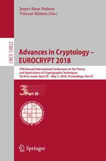 Advances In Cryptology - Eurocrypt 2018: 37th Annual International Conference On The Theory And Applications Of Cryptographic Techniques, Te by Jesper Buus Nielsen