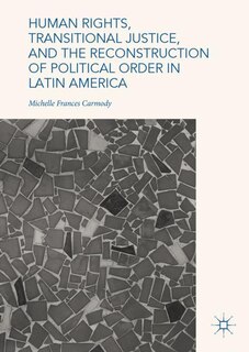Front cover_Human Rights, Transitional Justice, And The Reconstruction Of Political Order In Latin America