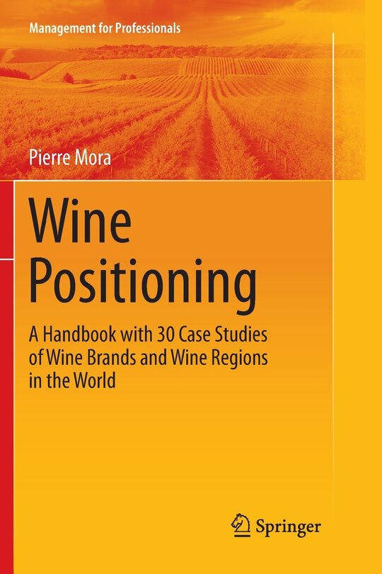 Wine Positioning: A Handbook With 30 Case Studies Of Wine Brands And Wine Regions In The World