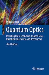 Quantum Optics: Including Noise Reduction, Trapped Ions, Quantum Trajectories, And Decoherence