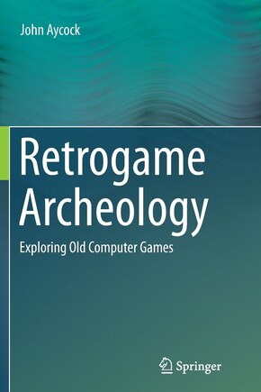 Retrogame Archeology: Exploring Old Computer Games