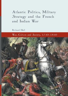 Front cover_Atlantic Politics, Military Strategy And The French And Indian War