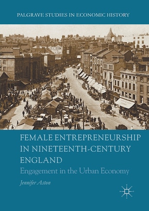 Female Entrepreneurship In Nineteenth-century England: Engagement In The Urban Economy