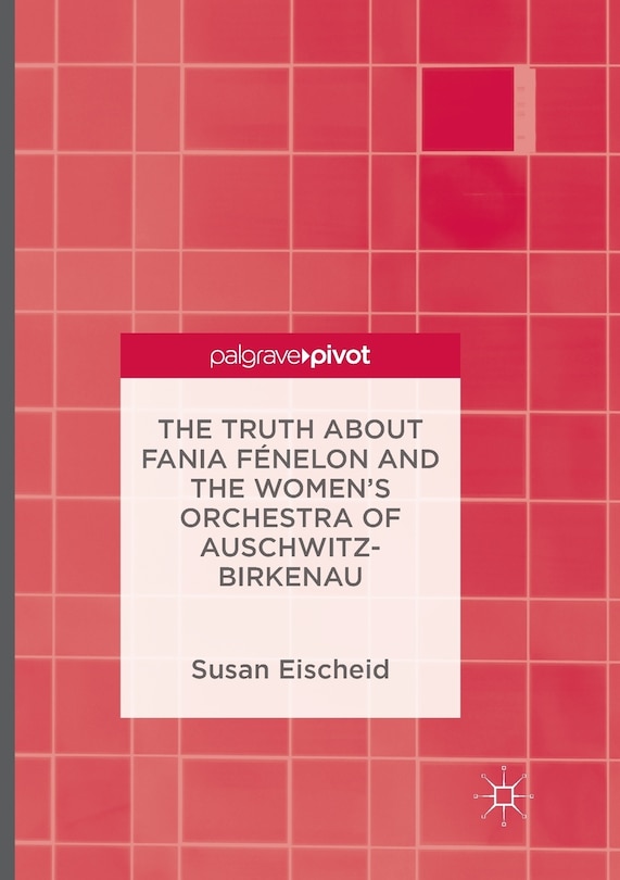 Front cover_Truth about Fania Fenelon and the Women's Orchestra of Auschwitz-Birkenau