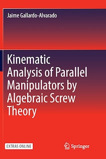 Front cover_Kinematic Analysis Of Parallel Manipulators By Algebraic Screw Theory