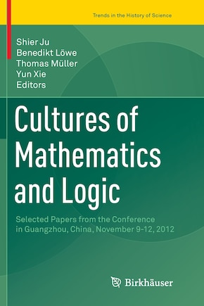 Cultures Of Mathematics And Logic: Selected Papers From The Conference In Guangzhou, China, November 9-12, 2012