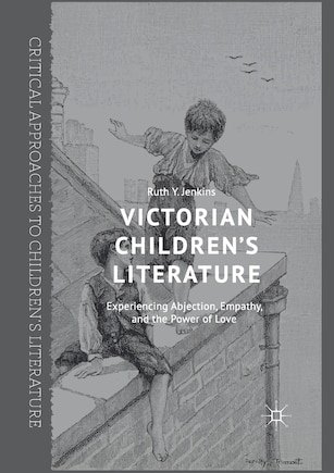 Victorian Children's Literature: Experiencing Abjection, Empathy, And The Power Of Love