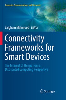 Connectivity Frameworks For Smart Devices: The Internet Of Things From A Distributed Computing Perspective