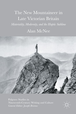 The New Mountaineer In Late Victorian Britain: Materiality, Modernity, And The Haptic Sublime