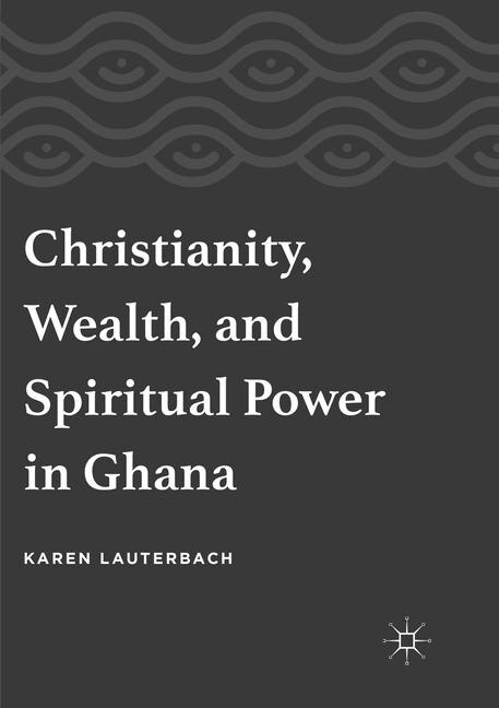 Couverture_Christianity, Wealth, And Spiritual Power In Ghana