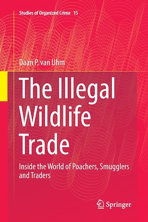 The Illegal Wildlife Trade: Inside The World Of Poachers, Smugglers And Traders