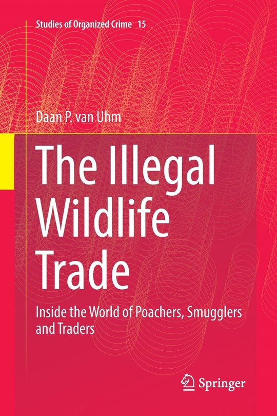 The Illegal Wildlife Trade: Inside The World Of Poachers, Smugglers And Traders