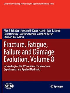 Fracture, Fatigue, Failure And Damage Evolution, Volume 8: Proceedings Of The 2016 Annual Conference On Experimental And Applied Mechanics