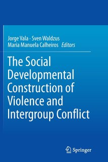 Front cover_The Social Developmental Construction Of Violence And Intergroup Conflict