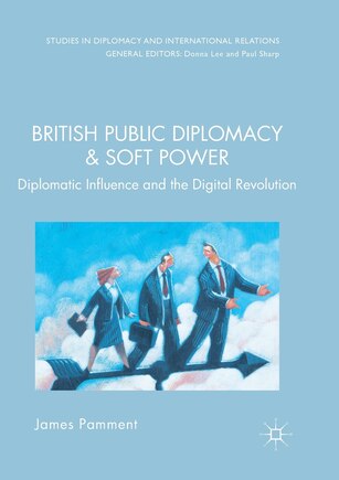 British Public Diplomacy And Soft Power: Diplomatic Influence And The Digital Revolution