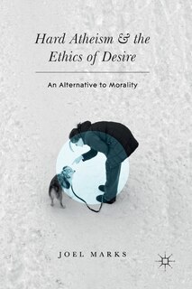 Front cover_Hard Atheism And The Ethics Of Desire