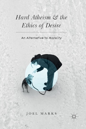 Hard Atheism And The Ethics Of Desire: An Alternative To Morality